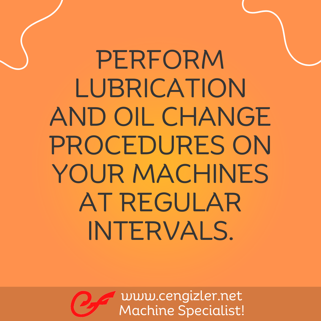3 Perform lubrication and oil change procedures on your machines at regular intervals